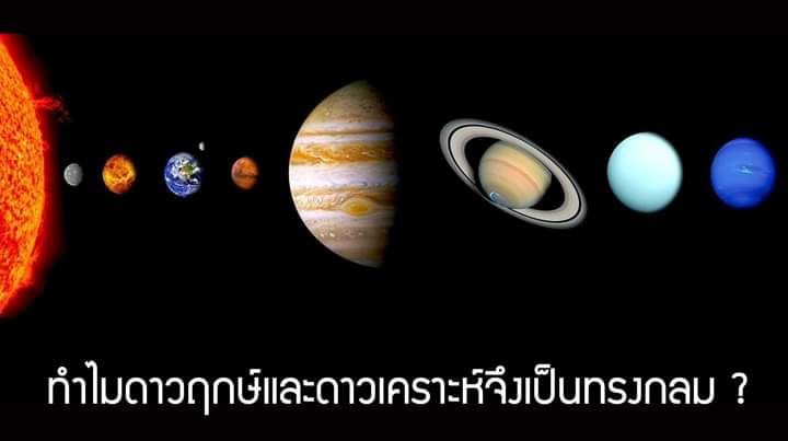 อาจวรงค์ จันทมาศ] ทำไมดาวฤกษ์และดาวเคราะห์จึงเป็นทรงกลม ? (เรียบเรียงโดย  จุฑามาส สุขเอม) เวลาเรียนเรื่องระบบสุริยะ  เคยสงสัยไหมว่าทำไมดวงอาทิตย์และดาวเคราะห์จึงเป็นทรงกลมกันหมด ?  (ทำไมพวกมันไม่เป็นทรงกระบอก หรือมีรูปทรง