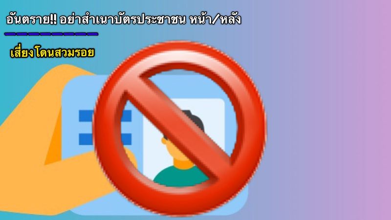ฝากมาเตือน ห้ามถ่ายบัตรประชาชนด้านหลังเด็ดขาด อันตราย