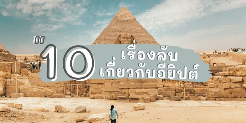 10 เรื่องลับเกี่ยวกับอียิปต์ที่หลายคนไม่เคยรู้