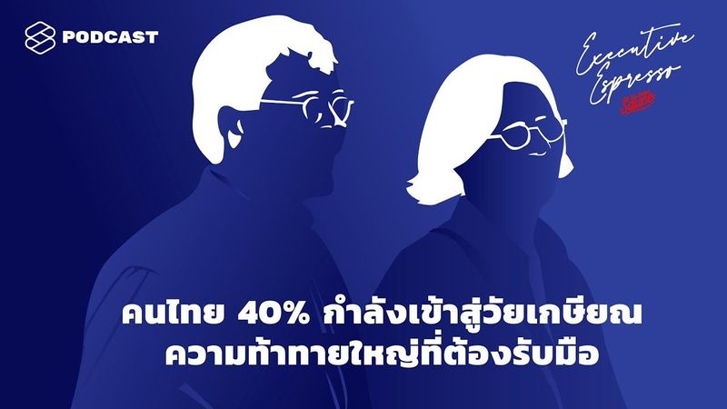 คนไทย 40% กำลังเข้าสู่วัยเกษียณ ความท้าทายใหญ่ที่ต้องรับมือ | Executive Espresso EP.138