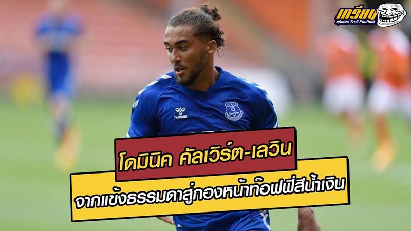 โดมินิค คัลเวิร์ต-เลวิน จากแข้งธรรมดาสู่กองหน้าท๊อฟฟี่สีน้ำเงิน | ฟุตบอลซุปเปอร์เกรียน