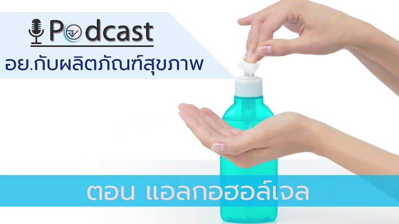 FDApodcast รายการ อย. กับผลิตภัณฑ์สุขภาพตอน แอลกอฮอล์เจล