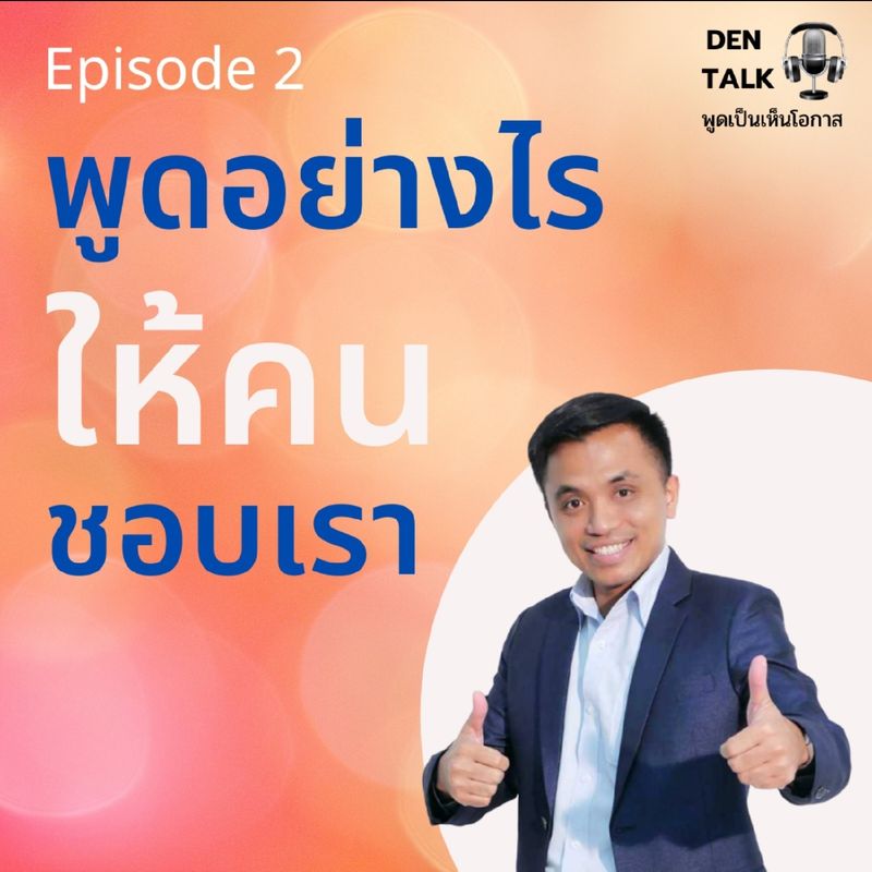 [DEN Talk พูดเป็นเห็นโอกาส กับ เด่น อนุสรณ์ หนองนา] Ep.2 พูดอย่างไรให้ ...