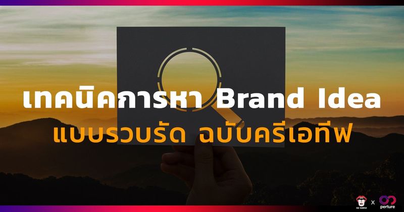 เทคนิคการหา Brand Idea แบบรวบรัด ฉบับครีเอทีฟ [by ADS-PERTURE]