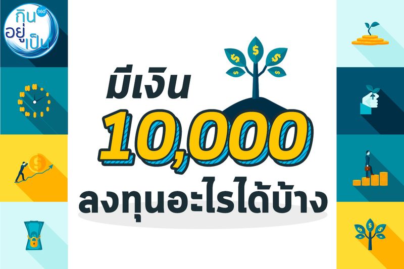 กินอยู่เป็น] มีเงิน 10,000 ลงทุนอะไรได้บ้าง มีเงินก้อนหนึ่งทั้งที  ก็ไม่อยากทิ้งไว้เฉยๆ ต้องสร้างผลกำไรให้ออกดอกออกผลบ้าง เพื่อให้ 10,000 บาท  ไปถึง 1 ล้านบาทได้เร็วขึ้น ดังนั้นมีเงิน 10,000 บาท ลงทุนอะไรถึงดีที่สุด