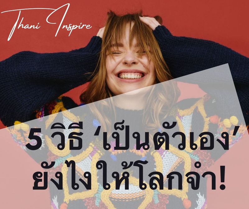 5 วิธี ‘เป็นตัวเอง’ ยังไงให้โลกจำ