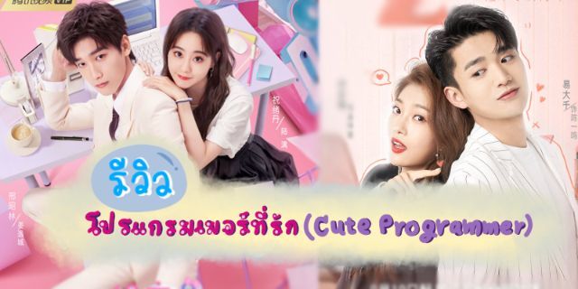 รีวิว โปรแกรมเมอร์ที่รัก (Cute Programmer) ซีรีส์โรแมนติก คอมเมดี้ เรื่องใหม่ของสิงเจาหลินกับจู่ซวี่ตัน