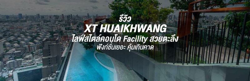 รีวิว XT HuaiKhwang ไลฟ์สไตล์คอนโด Facility สวยตะลึง ฟังก์ชั่นเยอะ คุ้มเกินคาด
