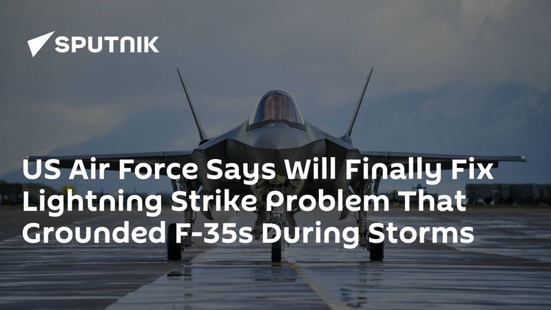 US Air Force Says Will Finally Fix Lightning Strike Problem That Grounded F-35s During Storms