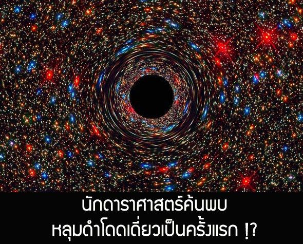 อาจวรงค์ จันทมาศ] นักดาราศาสตร์ค้นพบหลุมดำโดดเดี่ยวเป็นครั้งแรก !? หลุมดำ  (Black Hole) เป็นหนึ่งในวัตถุที่มีธรรมชาติชวนพิศวงที่สุดในเอกภพ  มันเป็นวัตถุที่มีความโน้มถ่วงสูงเสียจนแสงไม่สามารถเดินทางออกมาได้  ดังนั้นสิ่งใดท