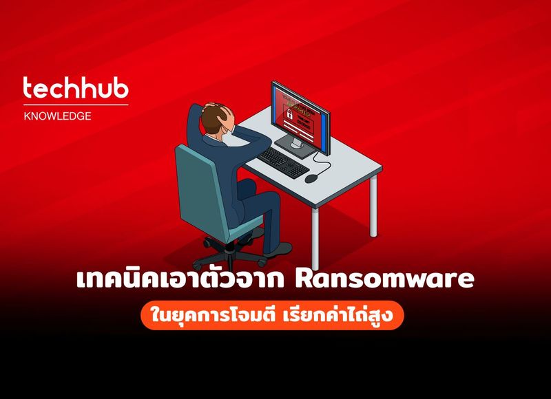 เทคนิคเอาตัวจาก Ransomware ในยุคการโจมตี เรียกค่าไถ่สูง