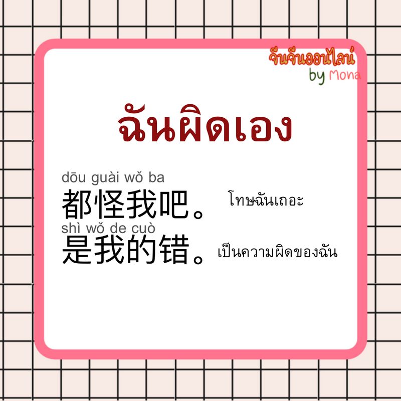 จีนจีนออนไลน์ By Mona] ฉันผิดเอง 都怪我吧。Dōu Guài Wǒ Ba โทษฉันเถอะ 是我的错。Shì Wǒ  De Cuò เป็นความผิดของฉันเอง