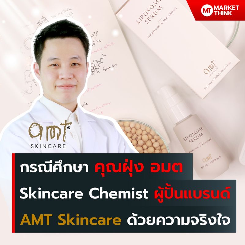 [MarketThink] กรณีศึกษา คุณฝุ่ง อมต Skincare Chemist ผู้ปั้นแบรนด์ AMT