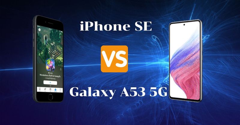 iPhone SE3 Vs Galaxy A53 5G โทรศัพท์ราคาประหยัดที่แตกต่างของ Apple และ Samsung - Salereg