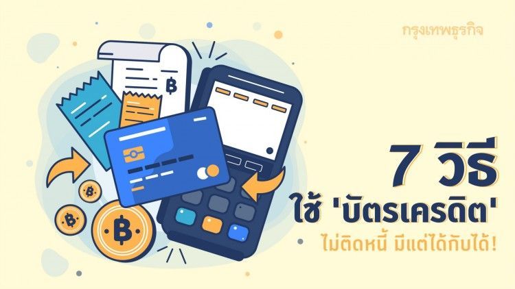 7 วิธีใช้ ‘บัตรเครดิต’ ให้ไม่ติดหนี้ แถมมีแต่ได้กับได้
