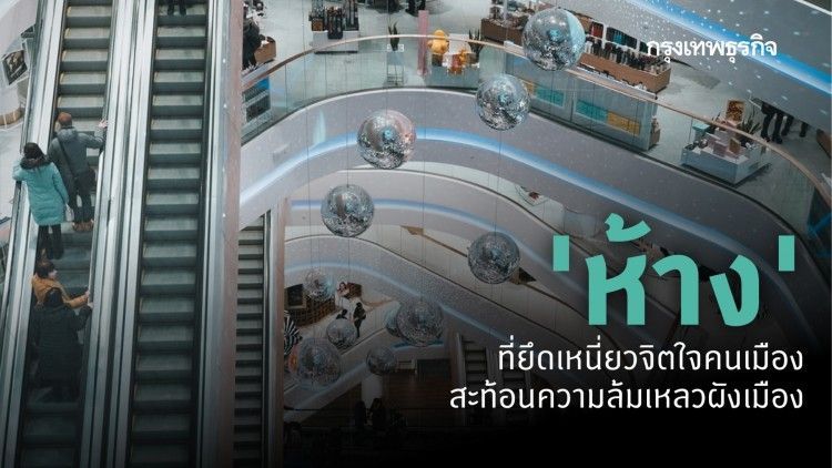 ‘ห้าง’ ความบันเทิงใจแห่งเดียวของคนเมือง สะท้อนความล้มเหลวของการพัฒนาเมืองของรัฐไทย