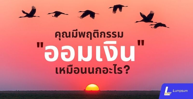 คุณมีพฤติกรรม ออมเงิน เหมือน ”นก” อะไร?