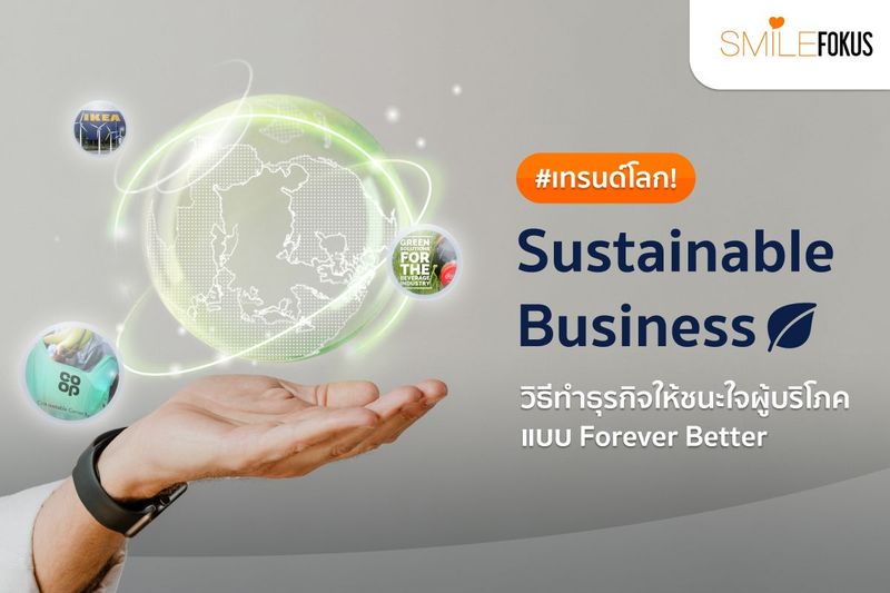 Sustainable Business วิธีทำธุรกิจให้ชนะใจผู้บริโภคแบบ Forever Better