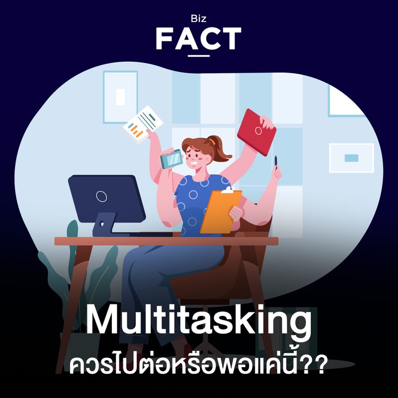 [Biz Fact] การทำงานแบบ Multitasking ควรไปต่อหรือพอแค่นี้? ไม่ว่าจะใคร ...