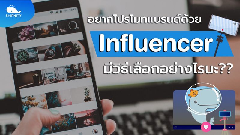 เมื่ออยากโปรโมทแบรนด์ด้วย Influencer มีวิธีเลือกอย่างไรนะ?? - Shipnity