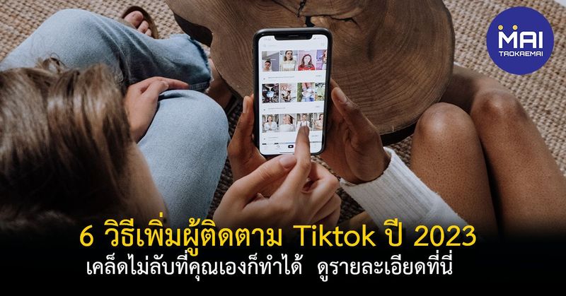 6 วิธีเพิ่มผู้ติดตาม Tiktok ปี 2023 อยากมีคนติดตามเพิ่มขึ้นต้องอ่าน - Taokae MAI