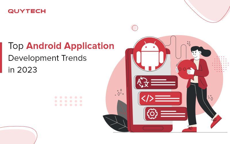 Top Android Application Development Trends in 2023 - Quytech Blog