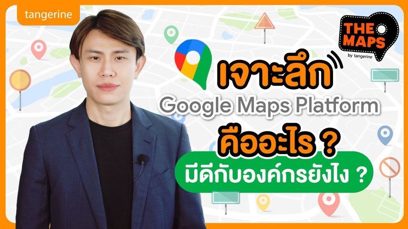 เจาะลึก Google Maps Platform คืออะไร มีดีกับองค์กรยังไง? | The Maps by Tangerine EP.2 [Official VDO]