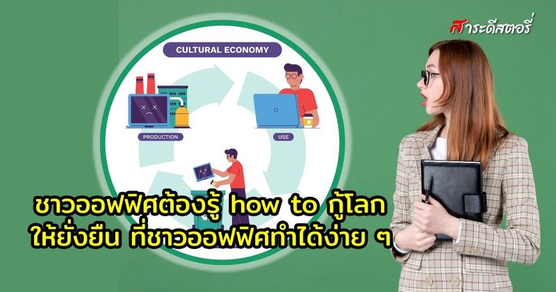 Saradeestory » ชาวออฟฟิศต้องรู้ How To กู้โลกให้ยั่งยืน ที่ทำได้ง่าย ๆ