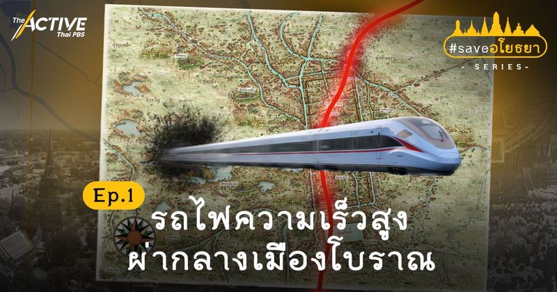 Save อโยธยา: รถไฟความเร็วสูง ผ่ากลางเมืองโบราณ | The Active