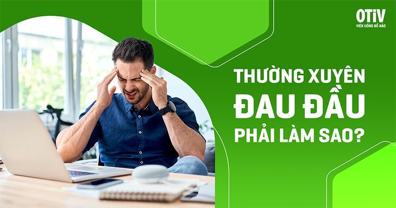 Thường xuyên đau đầu: Triệu chứng, nguyên nhân và cách trị