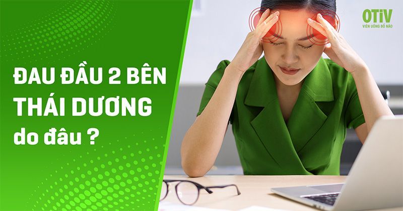 Đau đầu 2 bên thái dương: Nguyên nhân, dấu hiệu và cách điều trị
