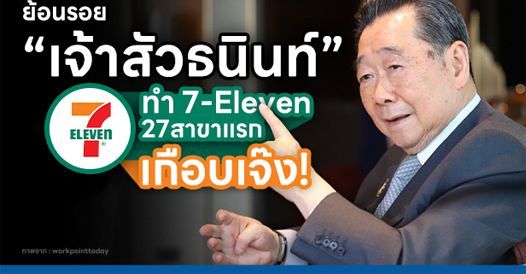 ย้อนรอย “เจ้าสัวธนินท์” ซื้อ 7-Eleven ตอนแรกถูกปฏิเสธ พอซื้อมาเกือบเจ๊งมาแล้ว