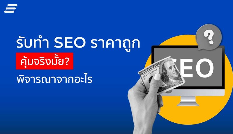 รับทำ SEO ราคาถูก คุ้มจริงมั้ย? พิจารณาจากอะไร