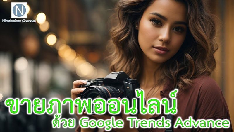 วิธีการค้นหาแนวทางถ่ายภาพ เพื่อขายภาพออนไลน์ด้วย Google Trends Advance