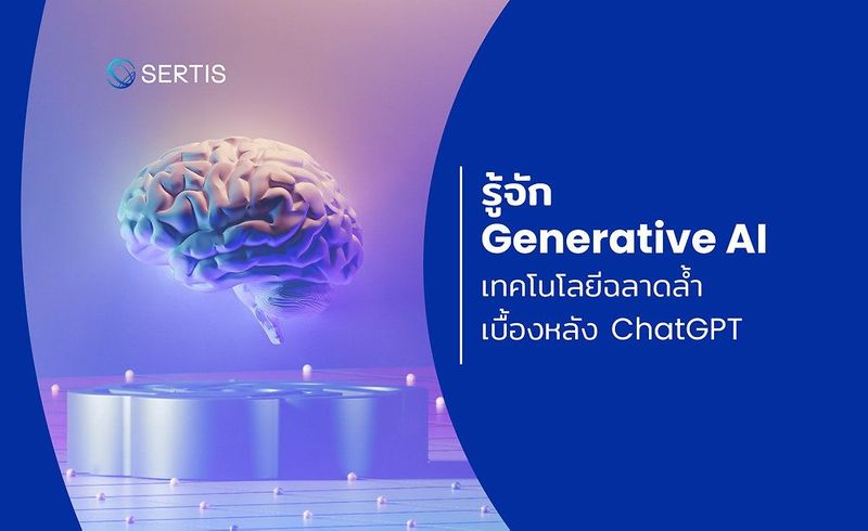 รู้จัก Generative AI เทคโนโลยีฉลาดล้ำเบื้องหลัง ChatGPT