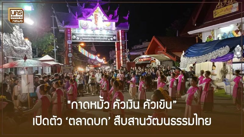 ″กาดหมั้ว คัวเงิน คัวเขิน” เปิดตัว ‘ตลาดบก’ สืบสานวัฒนธรรมไทย
