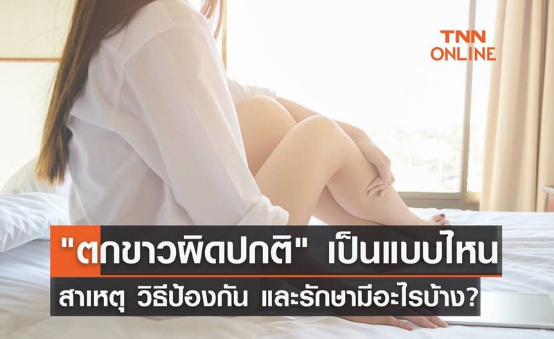 ″ตกขาวผิดปกติ” มีลักษณะแบบไหน เปิดสาเหตุ วิธีป้องกัน มีอะไรบ้าง?