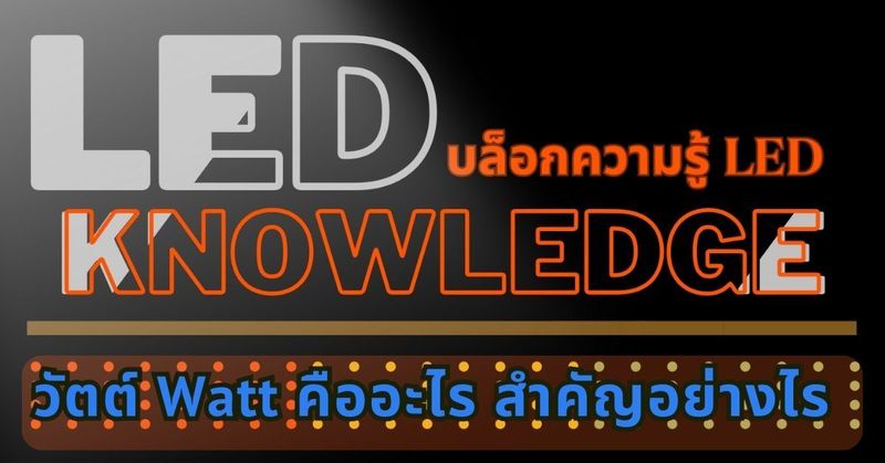 วัตต์ Watt คืออะไร สำคัญอย่างไร - ความรู้หลอดไฟ LED