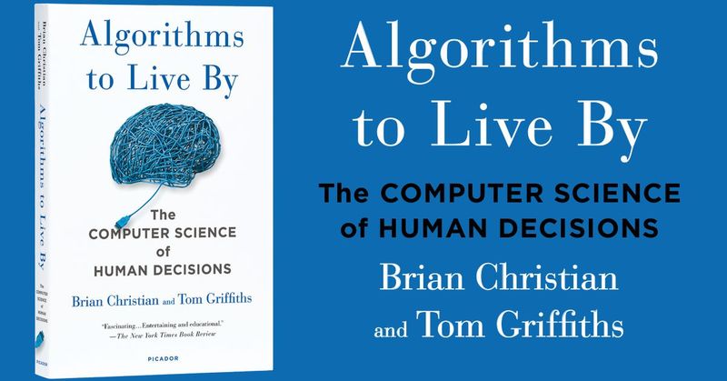 Algorithms to Live By: The Computer Science of Human Decisions