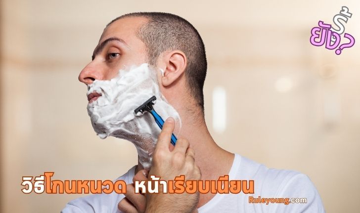 วิธีโกนหนวดยังไงให้ หน้าเรียบเนียน ไม่เป็นตอ เพิ่มความมั่นใจ - ruleyoung