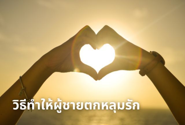 วิธีทำให้ผู้ชายตกหลุมรัก: คู่มือพิชิตใจหนุ่มในฝัน
