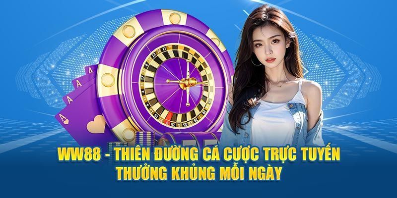 WW88 - Thiên Đường Cá Cược Trực Tuyến Thưởng Khủng