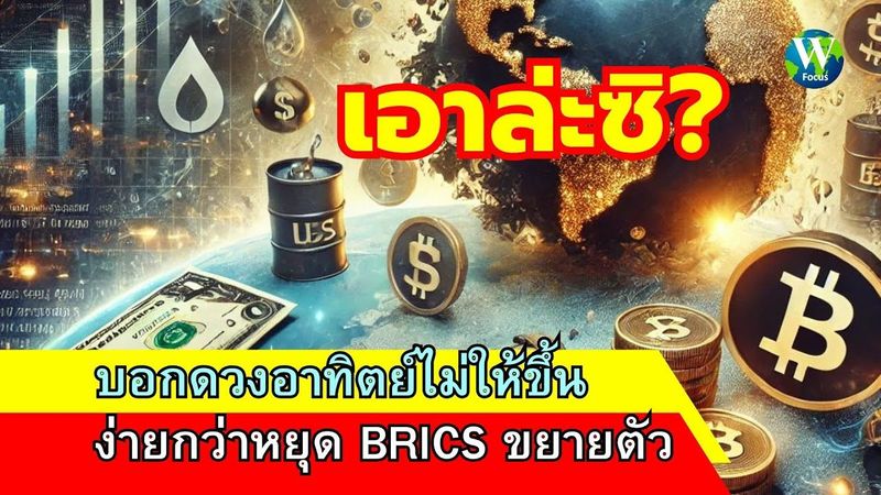 เอาล่ะซิ! บอกดวงอาทิตย์ไม่ให้ขึ้น ง่ายกว่าหยุด BRICS ขยายตัว