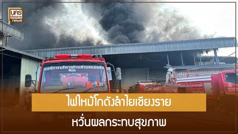 ไฟไหม้โกดังลำไยเชียงราย หวั่นผลกระทบสุขภาพ