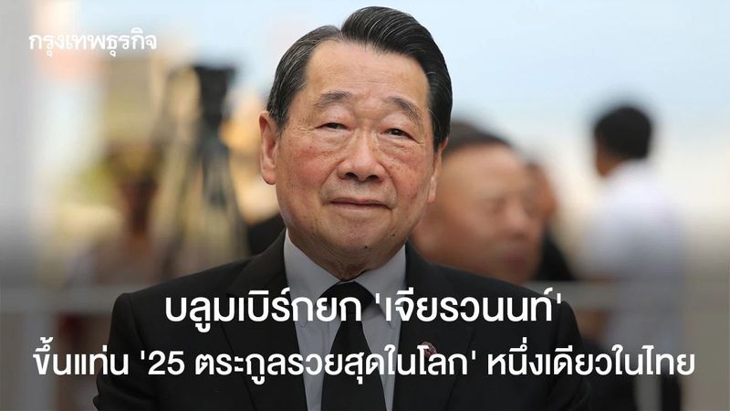 เจียรวนนท์ ติดโผ ’25 ตระกูลรวยสุดในโลก′ ของบลูมเบิร์ก หนึ่งเดียวในไทย