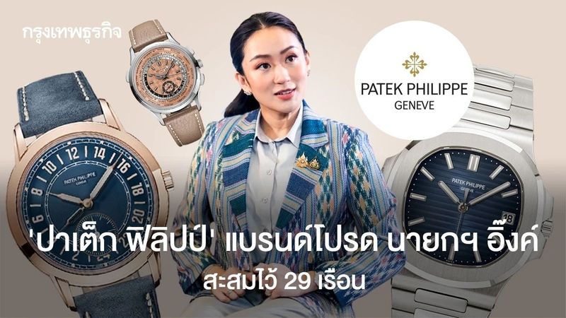 ‘ปาเต็ก ฟิลิปป์’ แบรนด์โปรด ‘นายกฯ อิ๊งค์’ สะสมไว้ 29 เรือน