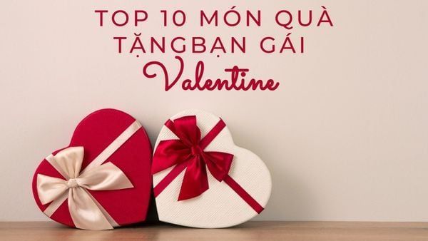 Top 10 Món Quà Tặng Bạn Gái Ngày Lễ Tình Nhân