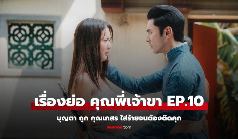 เรื่องย่อ คุณพี่เจ้าขา EP.10 คุณเกสร วางแผนร้าย เล่นงาน บุญตา จนเข้าคุก