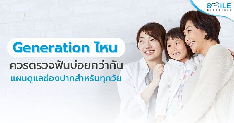 Gen ไหนควรตรวจฟันบ่อยกว่ากัน? แผนดูแลช่องปากสำหรับทุกวัย | คลินิกทันตกรรมสไมล์ ซิกเนเจอร์