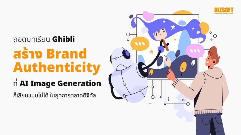 ถอดบทเรียน Ghibli สร้าง Brand Authenticity ที่ AI Image Generation ก็เลียนแบบไม่ได้ ในยุคการตลาดดิจิทัล | บริษัท บิซซอฟท์ ดีเวลลอปเมนต์ จำกัด